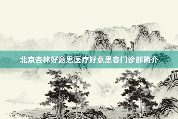 北京杏林好意思医疗好意思容门诊部简介